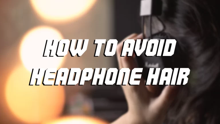 How to Avoid Headphone Hair (7 Tips and Tricks)