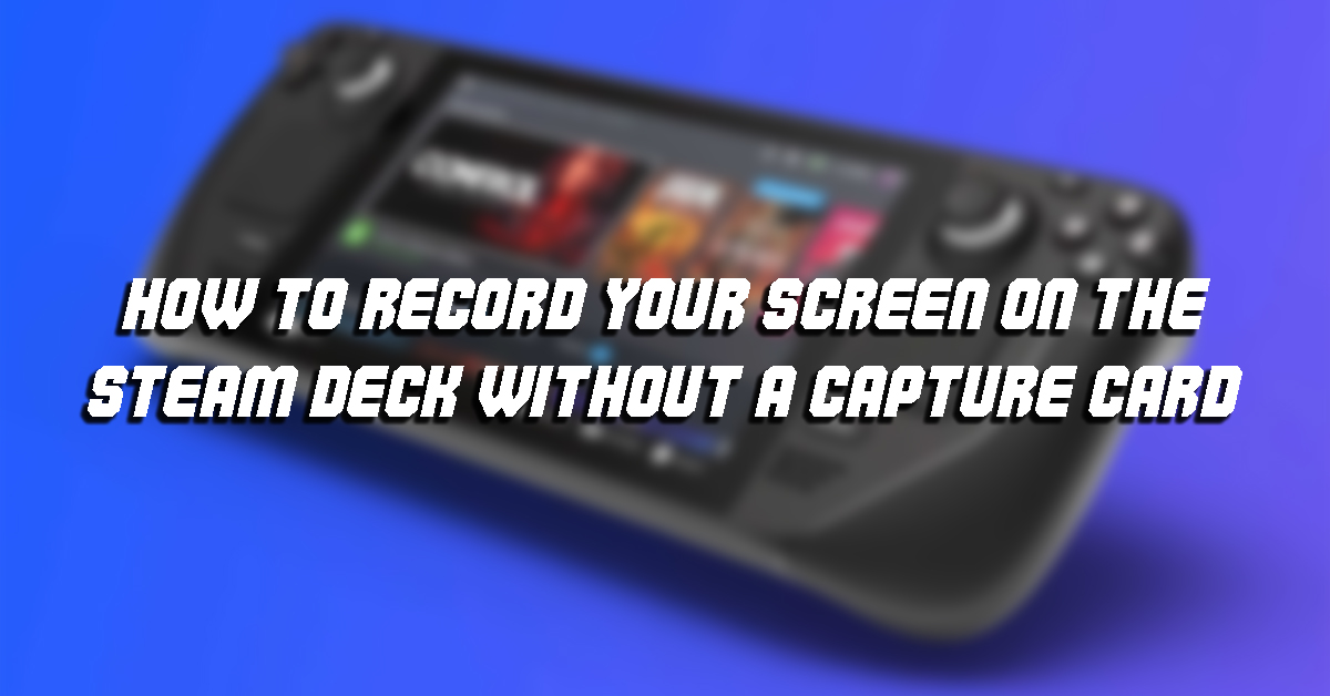 How to Record Your Screen on The Steam Deck Without a Capture Card